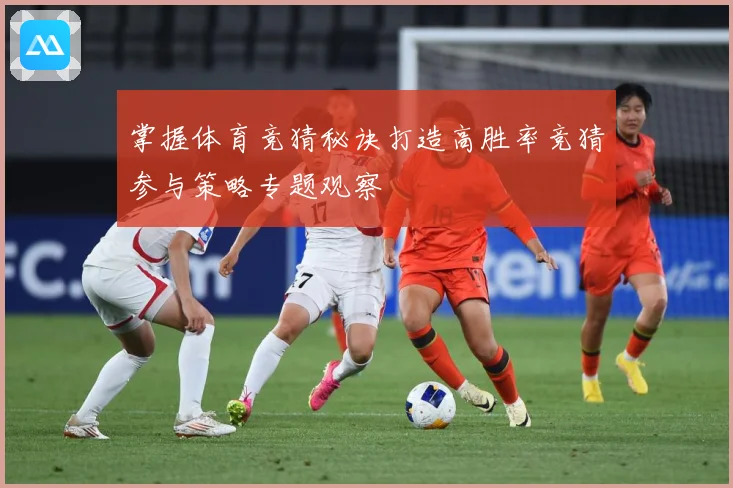掌握体育竞猜秘诀打造高胜率竞猜参与策略专题观察