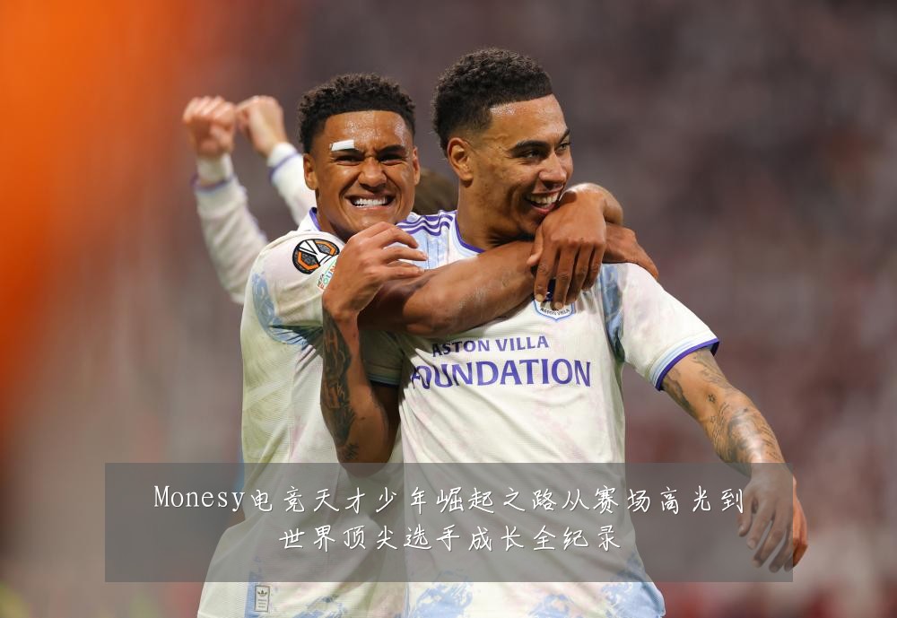 Monesy电竞天才少年崛起之路从赛场高光到世界顶尖选手成长全纪录